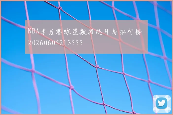 NBA季后赛球星数据统计与排行榜_20260605213555
