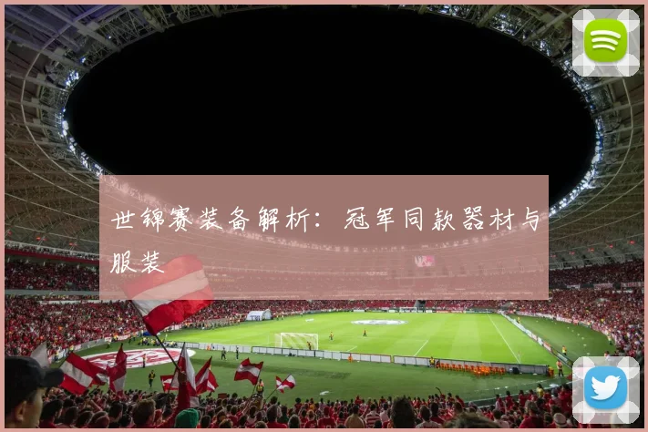 世锦赛装备解析:冠军同款器材与服装